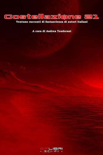 Costellazione 21. Ventuno racconti di fantascienza di autori italiani  - Libro EF Edizioni 2014, EL Libri. Sci-fi | Libraccio.it