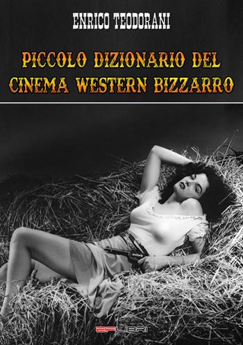 Piccolo dizionario del cinema western bizzarro - Enrico Teodorani - Libro EF Edizioni 2019, EF Libri | Libraccio.it