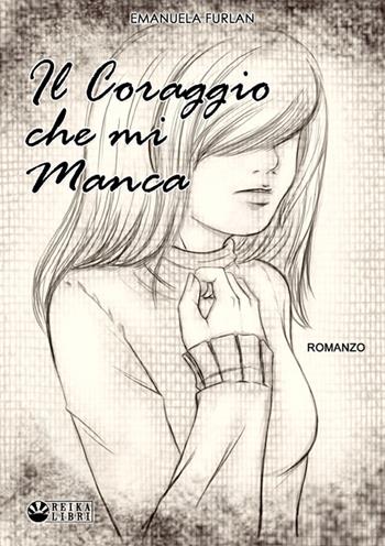 Il coraggio che mi manca - Emanuela Furlan - Libro EF Edizioni 2021 | Libraccio.it
