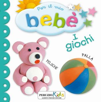 I giochi. Per il mio bebé  - Libro Peruzzo Kids 2016 | Libraccio.it