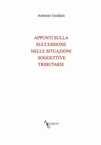 Appunti sulla successione nelle situazioni soggettive tributarie - Antonio Guidara - Libro A&G 2017 | Libraccio.it