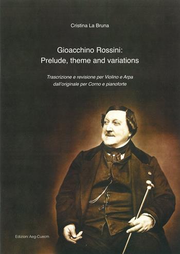 Gioacchino Rossini: prelude, theme and variations. Trascrizione e revisione per violino e arpa dall'originale per corno e pianoforte - La Bruna Cristina - Libro A&G 2018 | Libraccio.it