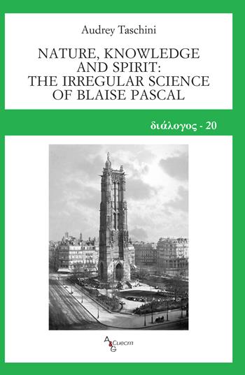 Nature, knowledge and spirit: the irregular science of Blaise Pascal - Audrey Taschini - Libro A&G 2018 | Libraccio.it