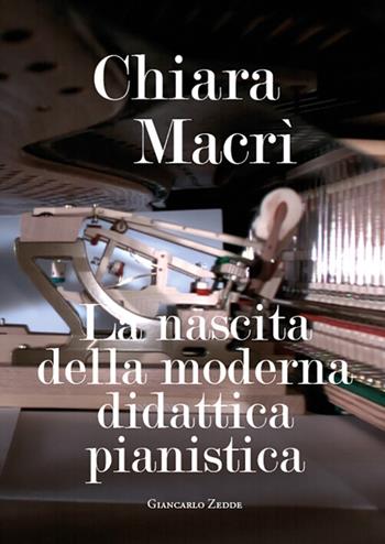 La nascita della moderna didattica pianistica - Chiara Macrì - Libro Giancarlo Zedde Editore 2016 | Libraccio.it