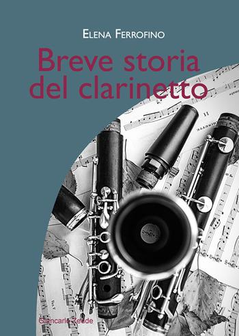 Breve storia del clarinetto - Elena Ferrofino - Libro Giancarlo Zedde Editore 2019 | Libraccio.it