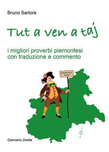 Tut a ven a taj. I migliori proverbi piemontesi con traduzione e commento - Bruno Sartore - Libro Giancarlo Zedde Editore 2021 | Libraccio.it