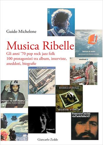 Musica ribelle. Gli anni '70 Pop rock jazz folk. 100 protagonisti tra album, interviste, aneddoti, biografie - Guido Michelone - Libro Giancarlo Zedde Editore 2021 | Libraccio.it