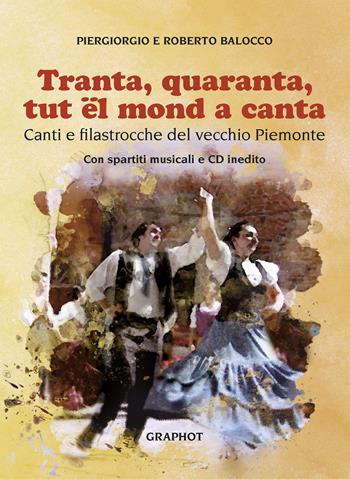 Tranta quaranta tut el mond a canta. Canti e filastrocche del vecchio Piemonte. Con CD-Audio - Piergiorgio Balocco, Roberto Balocco - Libro Graphot 2017 | Libraccio.it