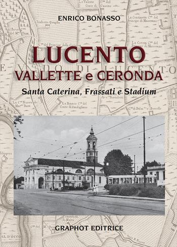 Lucento, Vallette e Ceronda. Santa Caterina, Frassati e Stadium - Enrico Bonasso - Libro Graphot 2018, Borghi di Torino | Libraccio.it