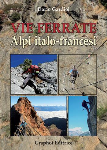 Vie ferrate. Alpi italo-francesi. Nuova ediz. - Dario Gardiol - Libro Graphot 2018 | Libraccio.it