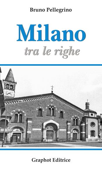 Milano tra le righe - Bruno Pellegrino - Libro Graphot 2018 | Libraccio.it