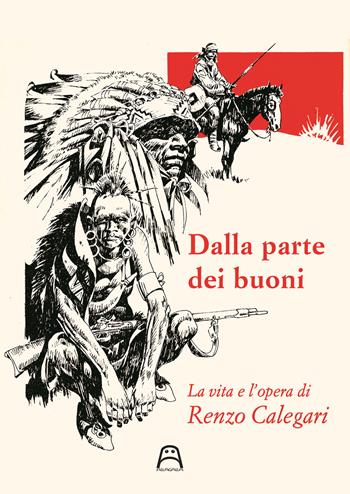 Dalla parte dei buoni. La vita e l'opera di Renzo Calegari - Ferruccio Giromini - Libro Allagalla 2018 | Libraccio.it