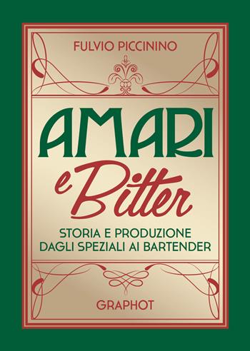 Amari e bitter. Storia e produzione dagli speziali ai bartender - Fulvio Piccinino - Libro Graphot 2019 | Libraccio.it