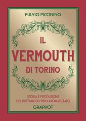 Il Vermouth di Torino. Storia e produzione del più famoso vino aromatizzato