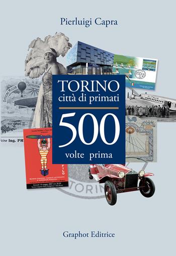 Torino città di primati. 500 volte prima in Italia - Pierluigi Capra - Libro Graphot 2019 | Libraccio.it