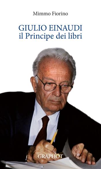 Giulio Einaudi, il principe dei libri - Mimmo Fiorino - Libro Graphot 2019 | Libraccio.it