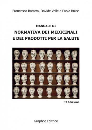 Manuale di normativa dei medicinali e dei prodotti per la salute - Francesca Baratta, Paola Brusa, Davide Valle - Libro Graphot 2022 | Libraccio.it