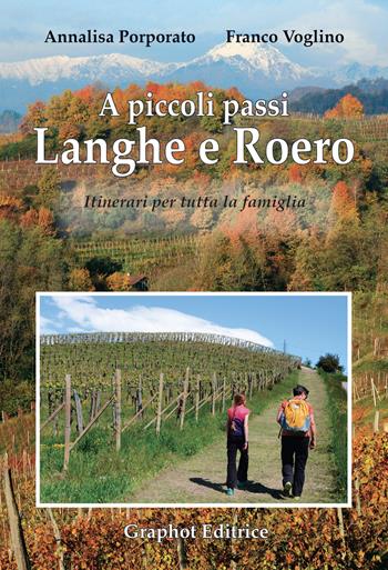 A piccoli passi. Langhe e Roero. Itinerari per tutta la famiglia - Annalisa Porporato, Franco Voglino - Libro Graphot 2020, A piccoli passi | Libraccio.it