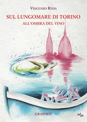 Sul lungomare di Torino. All'ombra del vino - Vincenzo Reda - Libro Graphot 2020 | Libraccio.it