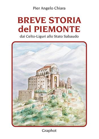 Breve storia del Piemonte - Pier Angelo Chiara - Libro Graphot 2020 | Libraccio.it