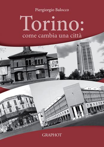 Torino: come cambia una città - Piergiorgio Balocco - Libro Graphot 2021 | Libraccio.it