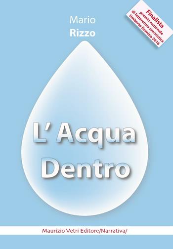 L'acqua dentro - Mario Rizzo - Libro Maurizio Vetri Editore 2016, Narrativa | Libraccio.it