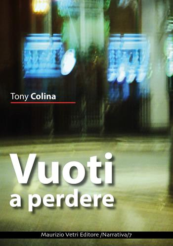 Vuoti a perdere - Tony Colina - Libro Maurizio Vetri Editore 2017, Narrativa | Libraccio.it