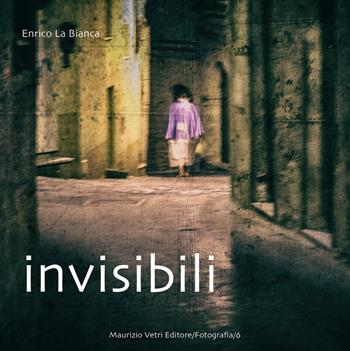 Invisibili - Enrico La Bianca - Libro Maurizio Vetri Editore 2017, Fotografia | Libraccio.it