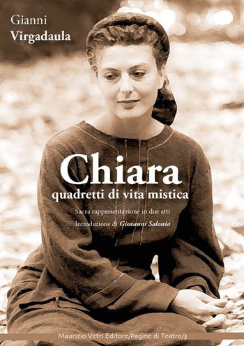 Chiara. Quadretti di vita mistica. Sacra rappresentazione in due atti. Ediz. integrale - Giovanni Virgadaula - Libro Maurizio Vetri Editore 2018, Pagine di teatro | Libraccio.it
