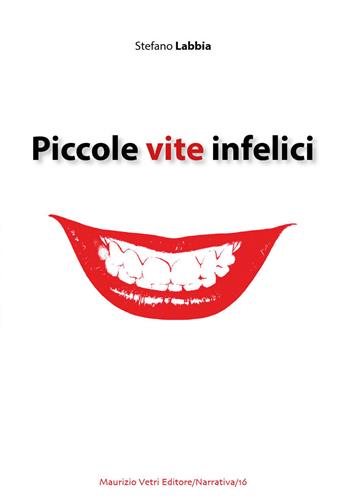 Piccole vite infelici - Stefano Labbia - Libro Maurizio Vetri Editore 2018, Narrativa | Libraccio.it