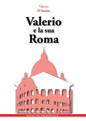 Valerio e la sua Roma - Valerio D'Amato - Libro Maurizio Vetri Editore 2018, Poesia | Libraccio.it