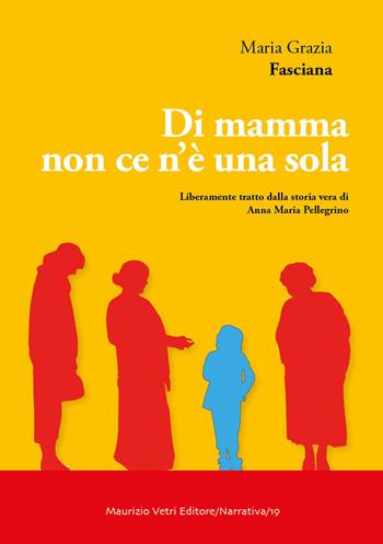 Di mamma non ce n'è una sola - Maria Grazia Fasciana - Libro Maurizio Vetri Editore 2018, Narrativa | Libraccio.it