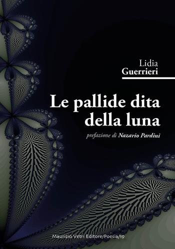 Le pallide dita della luna - Lidia Guerrieri - Libro Maurizio Vetri Editore 2018, Poesia | Libraccio.it