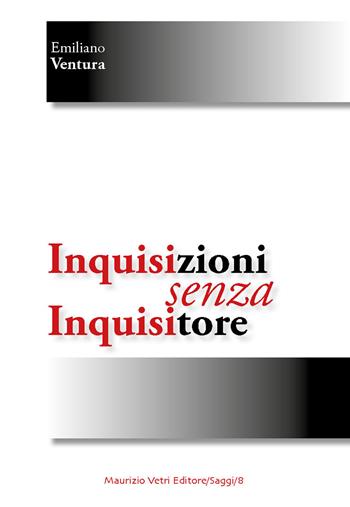 Inquisizioni senza inquisitori - Emiliano Ventura - Libro Maurizio Vetri Editore 2019, Saggi | Libraccio.it