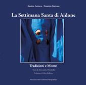 La settimana santa di Aidone. Tradizioni e misteri. Ediz. illustrata