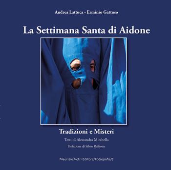 La settimana santa di Aidone. Tradizioni e misteri. Ediz. a colori - Andrea Lattuca, Erminio Gattuso, Alessandra Mirabella - Libro Maurizio Vetri Editore 2019, Fotografia | Libraccio.it