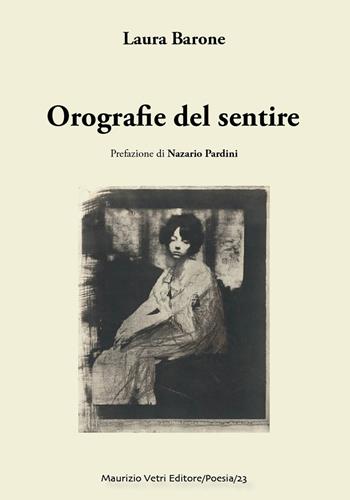Orografie del sentire - Laura Barone - Libro Maurizio Vetri Editore 2019, Poesia | Libraccio.it