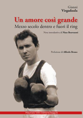 Un amore così grande. Mezzo secolo dentro e fuori il ring - Gianni Virgadaula - Libro Maurizio Vetri Editore 2019, Saggi | Libraccio.it