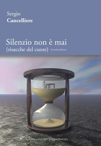 Silenzio non è mai (risacche del cuore). Ediz. integrale - Sergio Cancelliere - Libro Maurizio Vetri Editore 2019, Poesia | Libraccio.it