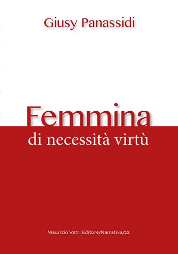 Femmina. Di necessità virtù - Giusy Panassidi - Libro Maurizio Vetri Editore 2020, Narrativa | Libraccio.it
