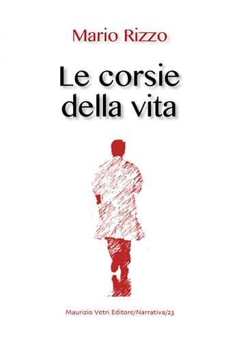 Le corsie della vita - Mario Rizzo - Libro Maurizio Vetri Editore 2020, Narrativa | Libraccio.it