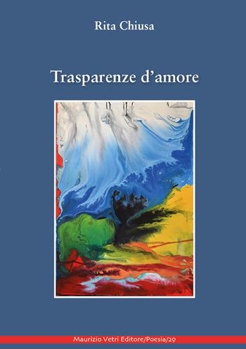 Trasparenze d'amore - Rita Chiusa - Libro Maurizio Vetri Editore 2020, Poesia | Libraccio.it