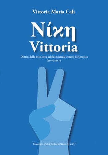 Vittoria. Diario adolescenziale della mia lotta contro l'anoressia - Maria Vittoria Calì - Libro Maurizio Vetri Editore 2020, Narrativa | Libraccio.it