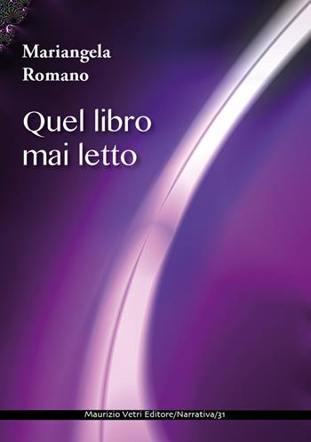 Quel libro mai letto - Mariangela Romano - Libro Maurizio Vetri Editore 2021, Narrativa | Libraccio.it