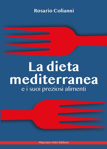 La dieta mediterranea e i suoi preziosi alimenti - Rosario Colianni - Libro Maurizio Vetri Editore 2021 | Libraccio.it