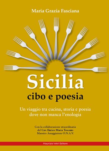 Sicilia cibo e poesia. Un viaggio tra cucina, storia e poesia dove non manca l'enologia - Maria Grazia Fasciana - Libro Maurizio Vetri Editore 2021, Salute, alimentazione, benessere | Libraccio.it