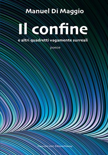 Il confine e altri quadretti vagamente surreali - Manuel Di Maggio - Libro Maurizio Vetri Editore 2021, Poesia | Libraccio.it