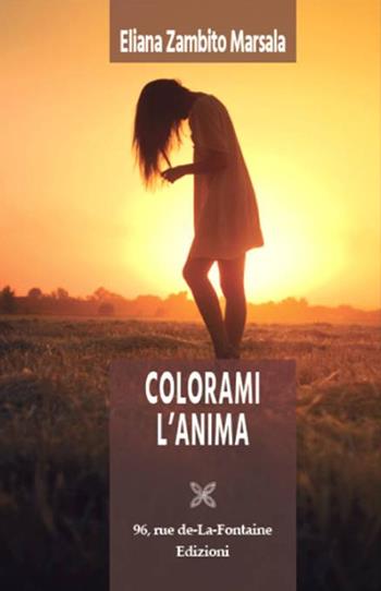 Colorami l'anima - Eliana Zambito Marsala - Libro 96 rue de-La-Fontaine Edizioni 2017, Il lato inesplorato | Libraccio.it