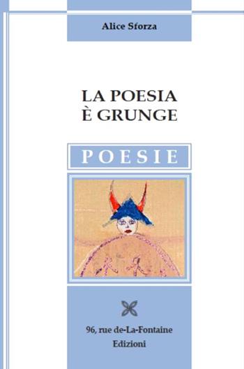 La poesia è grunge - Alice Sforza - Libro 96 rue de-La-Fontaine Edizioni 2017, La carrucola del pozzo | Libraccio.it