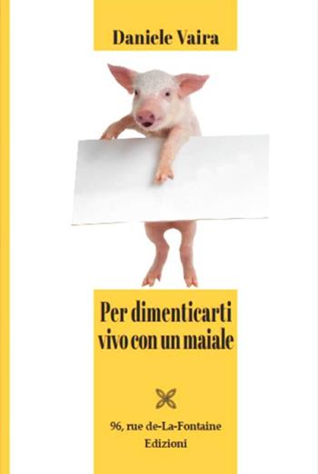 Per dimenticarti vivo con un maiale - Daniele Vaira - Libro 96 rue de-La-Fontaine Edizioni 2017, Il lato inesplorato | Libraccio.it